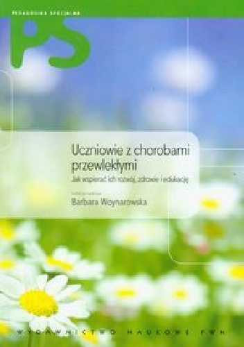 Uczniowie z chorobami przewlekłymi. Jak wspierać ich rozwój, zdrowie, edukację - Barbara Woynarowska