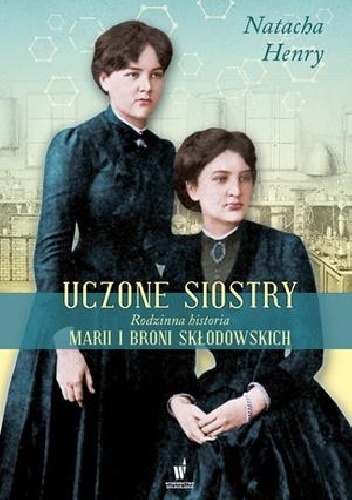 Uczone siostry. Rodzinna historia Marii i Broni Skłodowskich - Natacha Henry