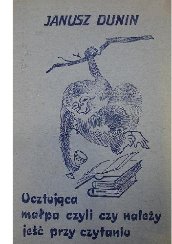 Ucztująca małpa czyli Czy należy jeść przy czytaniu ? - Janusz Dunin