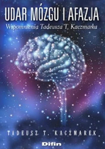 Udar mózgu i afazja. Wspomnienia Tadeusza T. Kaczmarka - Tadeusz Teofil Kaczmarek