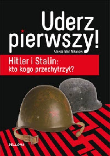 Uderz pierwszy! Hitler i Stalin: kto kogo przechytrzył? - Aleksander Nikonow