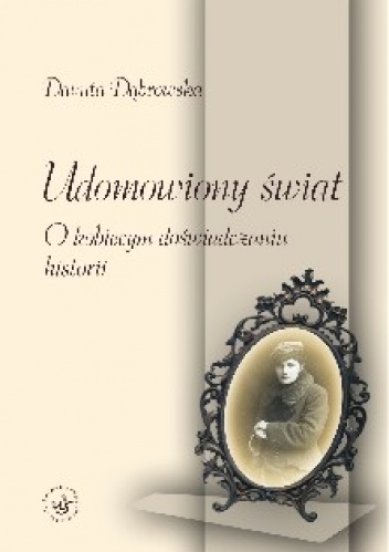 Udomowiony świat. O kobiecym doświadczaniu historii - Danuta Dąbrowska