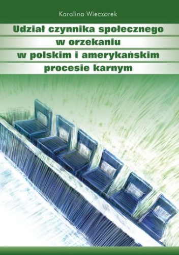 Udział czynnika społecznego w orzekaniu w polskim i amerykańskim procesie karnym - Wieczorek Karolina