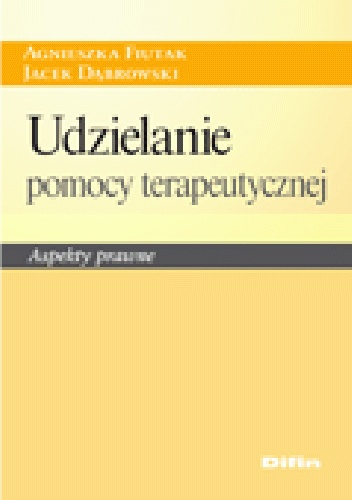 Udzielanie pomocy terapeutycznej. Aspekty prawne - Agnieszka Fiutak, Jacek Dąbrowski