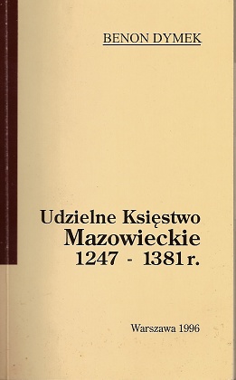 Udzielne Księstwo Mazowieckie 1247 - 1381 r. - Benon Dymek
