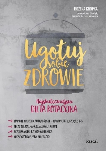 Ugotuj sobie zdrowie : najskuteczniejsza dieta rotacyjna - Bożena Kropka