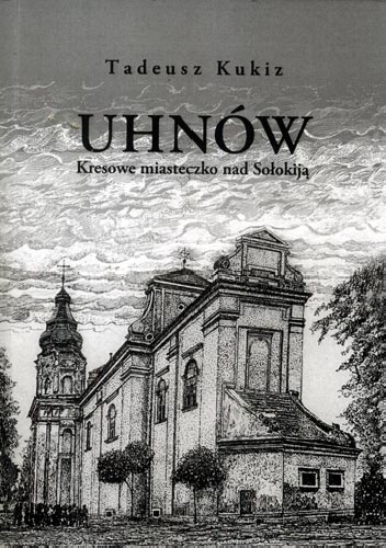 Uhnów. Kresowe miasteczko nad Sołokiją - Tadeusz Kukiz