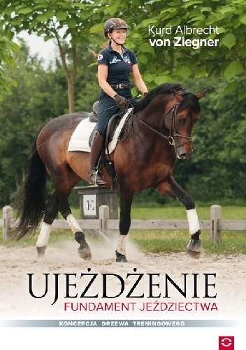 Ujeżdżenie. Fundament jeździectwa. Koncepcja drzewa treningowego - Kurd Albrecht von Ziegner