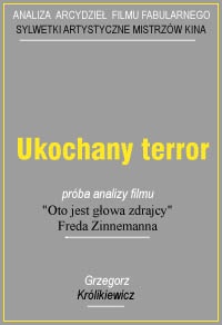 Ukochany terror. Próba analizy filmu "Oto jest głowa zdrajcy" Freda Zinnemanna - Grzegorz Królikiewicz