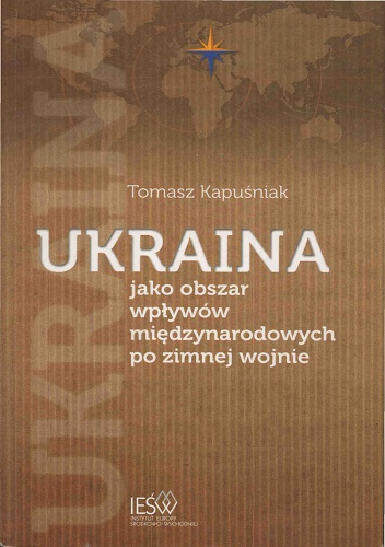 Ukraina jako obszar wpływów międzynarodowych po zimnej wojnie - Tomasz Kapuśniak