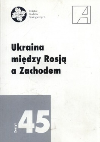 Ukraina między Rosją a Zachodem. Zeszyt 45 - praca zbiorowa