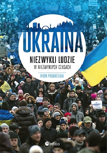 Ukraina. Niezwykli ludzie w niezwykłych czasach - Piotr Pogorzelski
