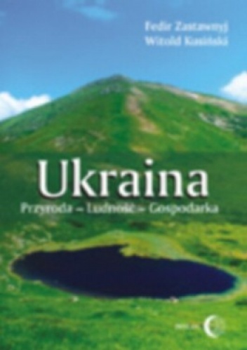 Ukraina. Przyroda, ludność, gospodarka - Fedir Zastawnyj, Witold Kusiński