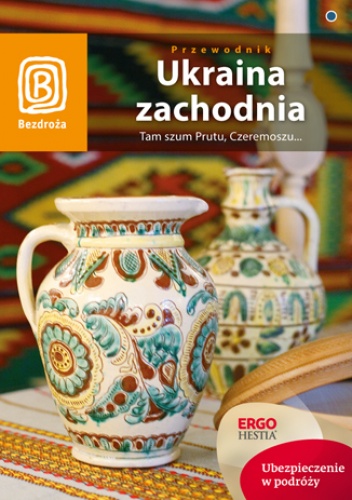 Ukraina zachodnia. Tam szum Prutu, Czeremoszu... Wydanie 6