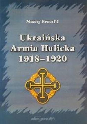 Ukraińska Armia Halicka 1918-1920 - Maciej Krotofil