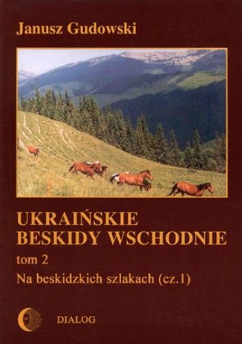 Ukraińskie Beskidy Wschodnie Tom II. Na beskidzkich szlakach. Część 1 - Janusz Gudowski