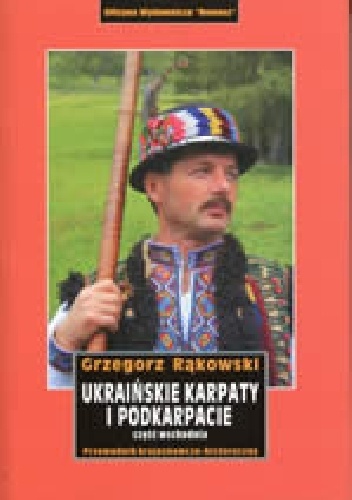 Ukraińskie Karpaty i Podkarpacie. Część wschodnia. Przewodnik krajoznawczo-historyczny . - Grzegorz Rąkowski