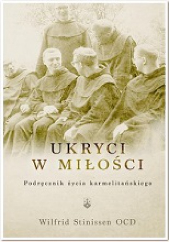 Ukryci w miłości. Podręcznik życia karmelitańskiego - Wilfrid Stinissen OCD