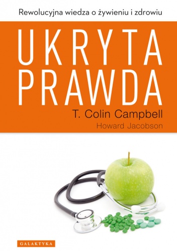 Ukryta prawda. Rewolucyjna wiedza o żywieniu i zdrowiu - T. Colin Campbell, Howard Jacobson