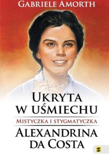 Ukryta w uśmiechu. Mistyczka i Stygmatyczka. Alexandrina Da Costa - Gabriele Amorth