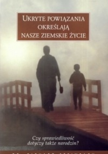 Ukryte powiązania określają nasze ziemskie życie. Czy sprawiedliwość dotyczy także narodzin? - Richard Steinpach