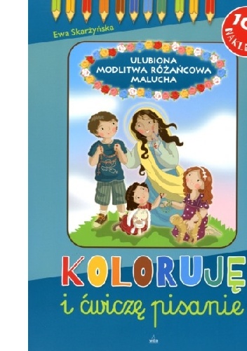 Ulubiona modlitwa różańcowa malucha. Koloruję i ćwiczę pisanie - Ewa Skarżyńska