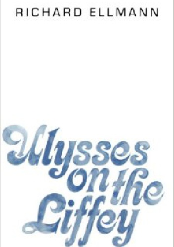 Ulysses on the Liffey - Richard Ellmann