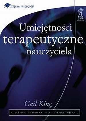 Umiejętności terapeutyczne nauczyciela czyli jak rozminować agresję - Gail King