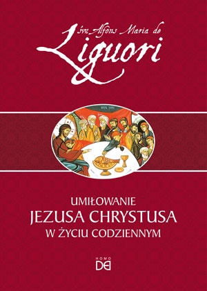 Umiłowanie Jezusa Chrystusa w życiu codziennym - Alfons Liguori
