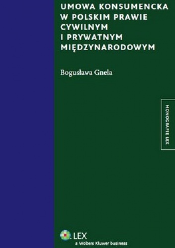 Umowa konsumencka w polskim prawie cywilnym i prywatnym międzynarodowym - Bogusława Gnela