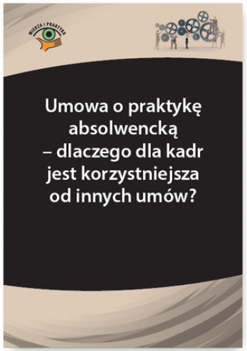 Umowa o praktykę absolwencką - dlaczego dla kadr jest korzystniejsza od innych umów? - Monika Frączek, Szymon Sokolik