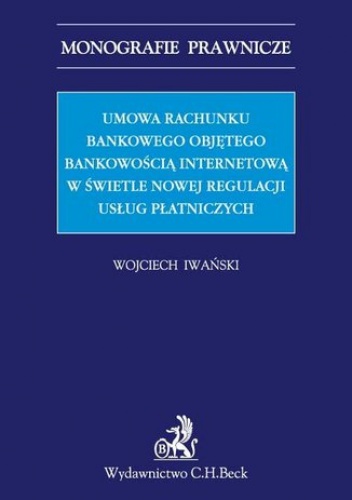 Umowa rachunku bankowego objętego bankowością internetową z punktu widzenia nowej regulacji usług płatniczych - Iwański Wojciech