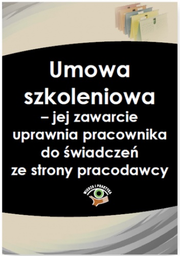 Umowa szkoleniowa - jej zawarcie uprawnia pracownika do świadczeń ze strony pracodawcy - Strzeszewski Marcin