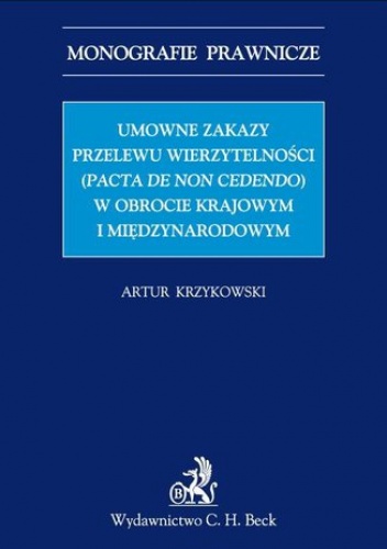 Umowne zakazy przelewu wierzytelności (Pacta de non cedendo) w obrocie krajowym i międzynarodowym - Krzykowski Artur
