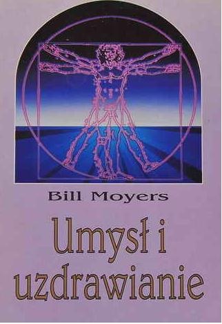 Umysł i uzdrawianie. Książka ukazująca nierozerwalne związki między umysłem i ciałem, prowadząca do zrozumienia tego, czym naprawdę jest zdrowie - Bill Moyers