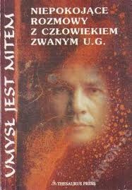 Umysł jest mitem. Niepokojące rozmowy z człowiekiem zwanym U.G. - Uppaluri Gopala Krishnamurti