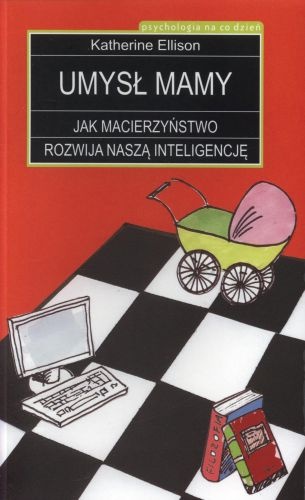 Umysł mamy. Jak macierzyństwo rozwija naszą inteligencję - Katherine Ellison