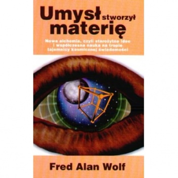 Umysł stworzył materię - Fred Alan Wolf