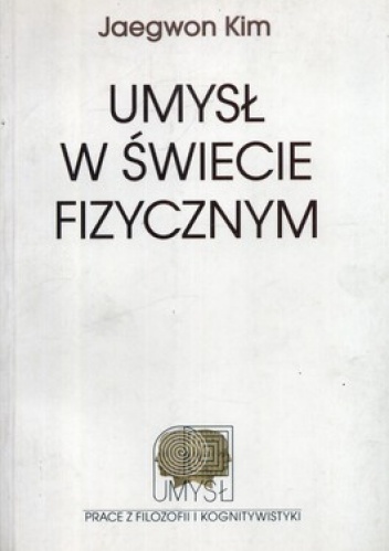 Umysł w świecie fizycznym. Esej na temat problemu umysłu i ciała oraz przyczynowania mentalnego - Jaegwon Kim