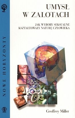 Umysł w zalotach. Jak wybory seksualne kształtowały naturę człowieka - Geoffrey Miller