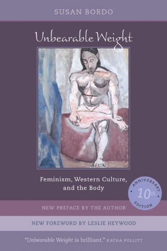 Unbearable Weight: Feminism, Western Culture, and the Body, Tenth Anniversary Edition - Susan Bordo