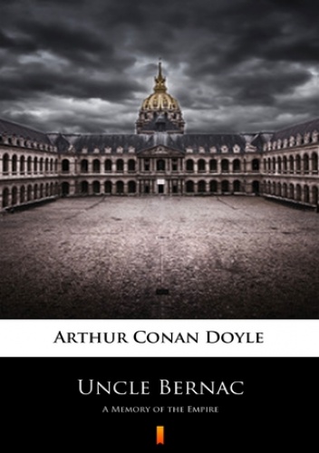 Uncle Bernac. A Memory of the Empire - Arthur Conan Doyle