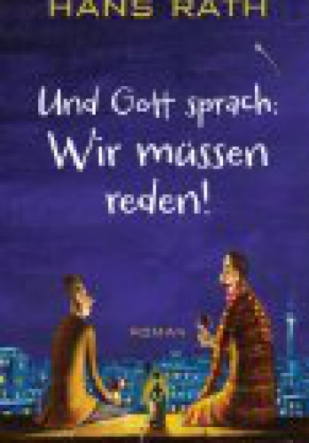 Und Gott sprach: Wir müssen reden! - Hans Rath