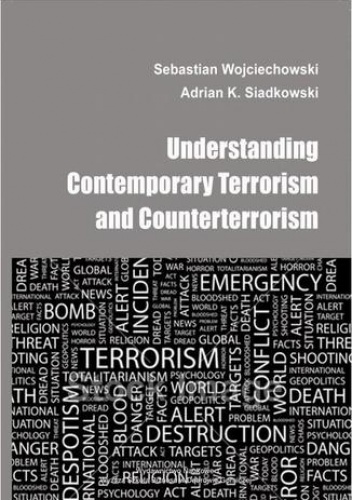 Understanding contemporary terrorism and counterterrorism - Sebastian Wojciechowski, K. Siadkowski Adrian