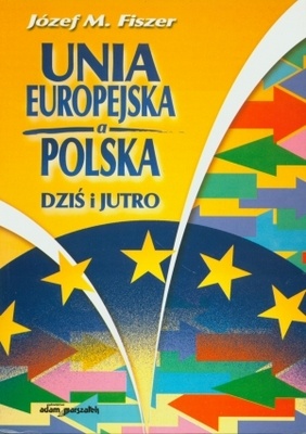 Unia Europejska a Polska. Dziś i jutro - Józef M. Fiszer