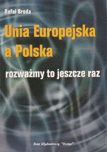 Unia Europejska a Polska. Rozważmy to jeszcze raz - Rafał Broda