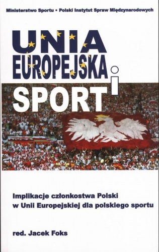 Unia Europejska i sport. Implikacje członkostwa Polski w Unii Europejskiej dla polskiego sportu - Jacek Foks
