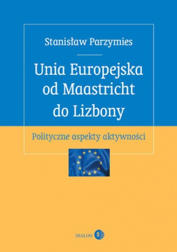 Unia Europejska od Maastricht do Lizbony - Stanisław Parzymies