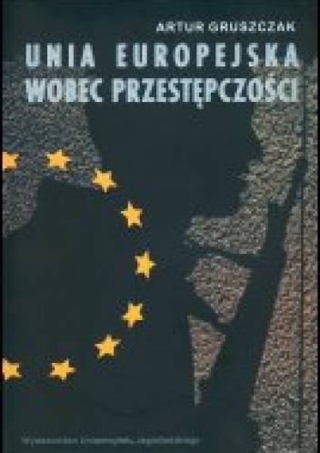 Unia Europejska wobec przestępczości. Współpraca w ramach III filara - Artur Gruszczak