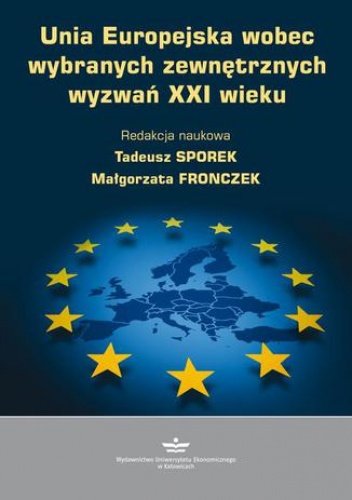 Unia Europejska wobec wybranych zewnętrznych wyzwań XXI wieku - Tadeusz Sporek, Fronczek Małgorzata